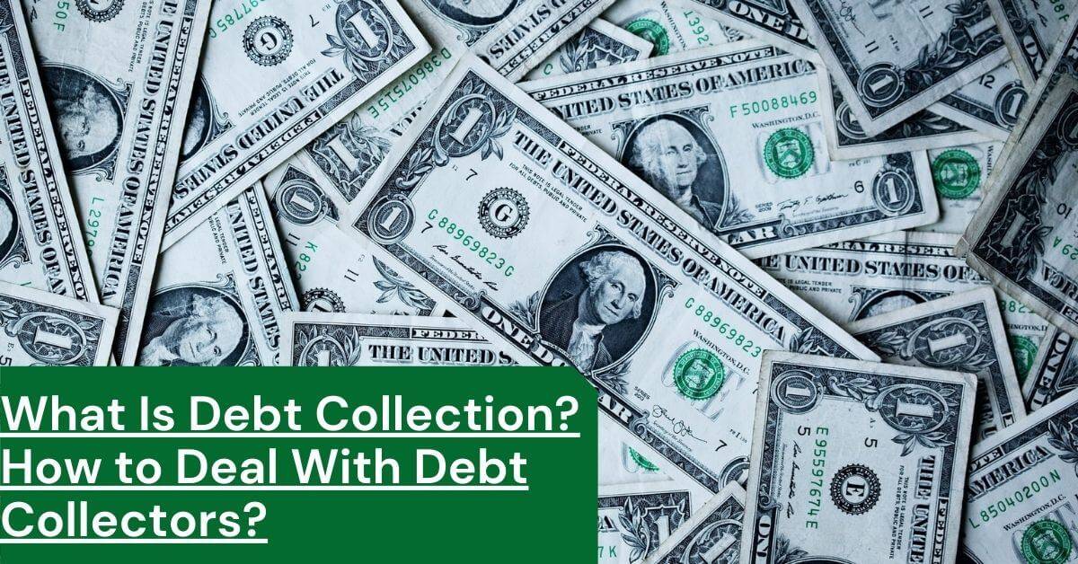 What Is Debt Collection? How To Deal With Debt Collectors?